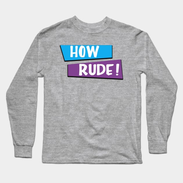 How Rude Long Sleeve T-Shirt by abuddie4